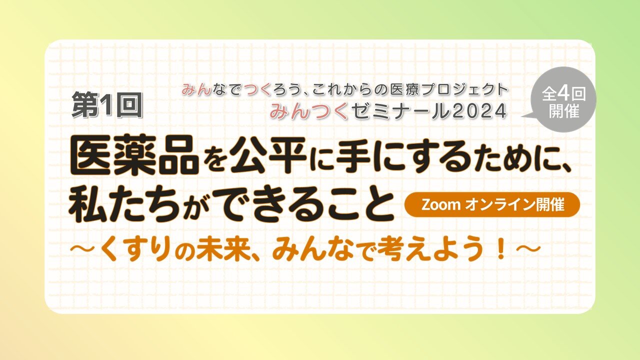 みんつくゼミナール2024第1回「医薬品を公平に手にするために、私たちができること 〜くすりの未来、みんなで考えよう！～」を開催しました。